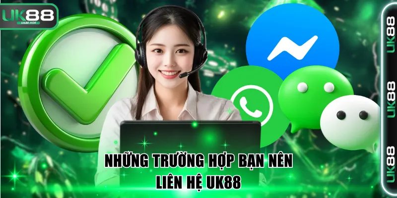 Những trường hợp bạn nên liên hệ UK88